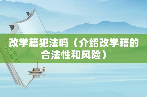 改學籍犯法嗎（介紹改學籍的合法性和風險）