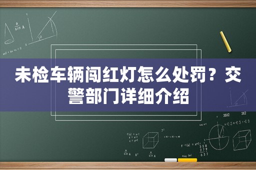 未檢車輛闖紅燈怎么處罰？交警部門詳細介紹