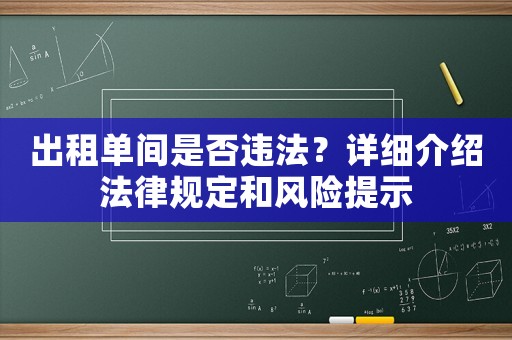 出租單間是否違法？詳細(xì)介紹法律規(guī)定和風(fēng)險(xiǎn)提示