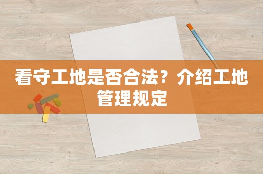 看守工地是否合法？介紹工地管理規定