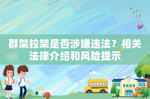 群架拉架是否涉嫌違法？相關法律介紹和風險提示