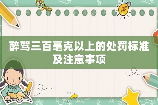 醉駕三百毫克以上的處罰標準及注意事項