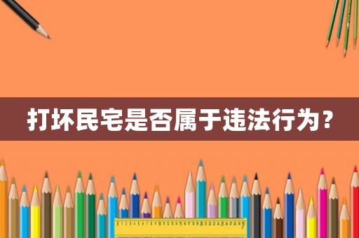 打壞民宅是否屬于違法行為？