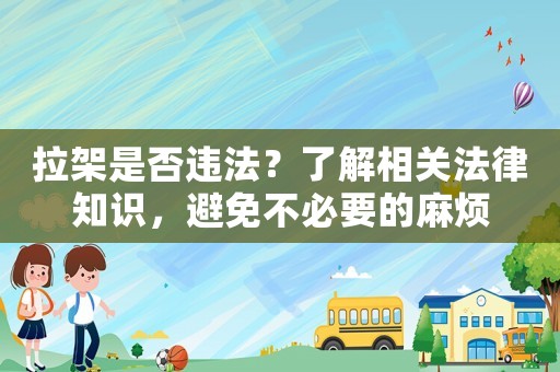 拉架是否違法？了解相關(guān)法律知識(shí)，避免不必要的麻煩