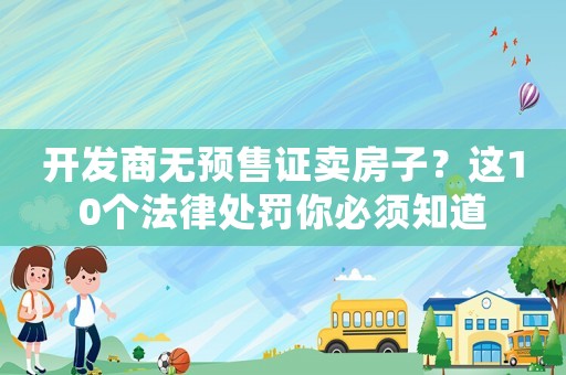 開發商無預售證賣房子？這10個法律處罰你必須知道
