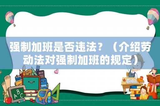 強制加班是否違法？（介紹勞動法對強制加班的規(guī)定）