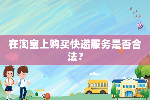 在淘寶上購買快遞服務是否合法？