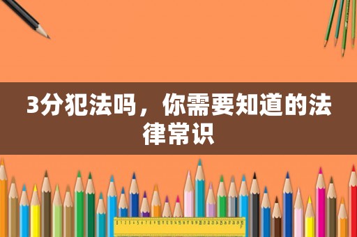 3分犯法嗎，你需要知道的法律常識