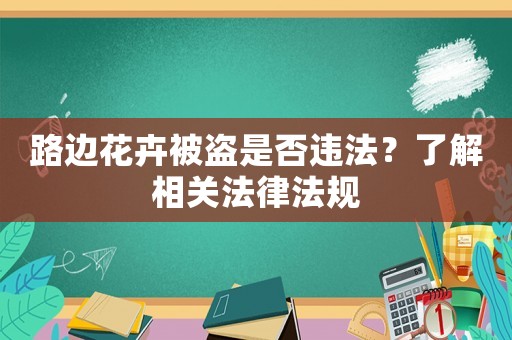 路邊花卉被盜是否違法？了解相關法律法規