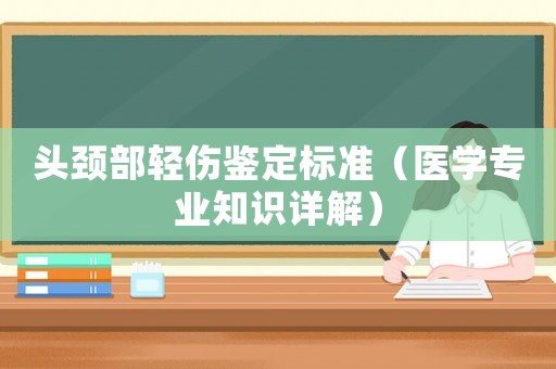 頭頸部輕傷鑒定標準（醫學專業知識詳解）