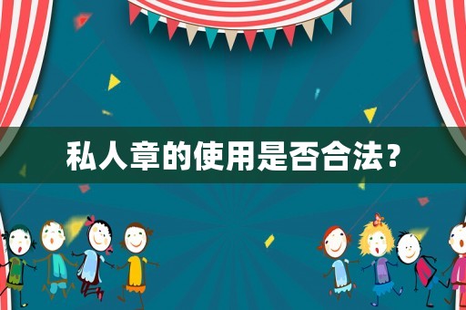 私人章的使用是否合法？