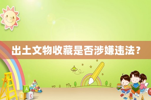 出土文物收藏是否涉嫌違法？