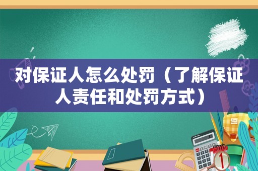 對保證人怎么處罰（了解保證人責任和處罰方式）