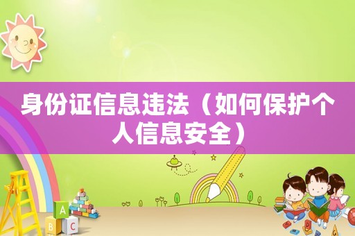 身份證信息違法（如何保護個人信息安全）