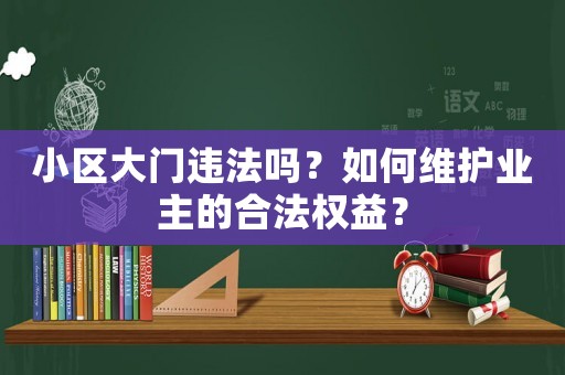 小區大門違法嗎？如何維護業主的合法權益？