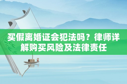 買假離婚證會(huì)犯法嗎？律師詳解購買風(fēng)險(xiǎn)及法律責(zé)任