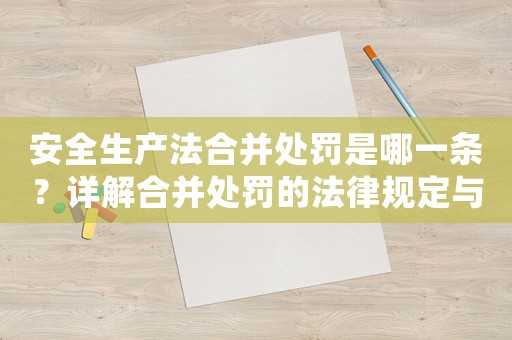 安全生產法合并處罰是哪一條？詳解合并處罰的法律規定與應用方法