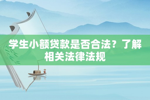 學(xué)生小額貸款是否合法？了解相關(guān)法律法規(guī)