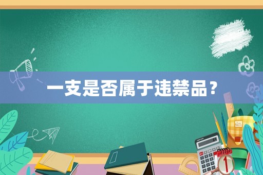 一支是否屬于違禁品？