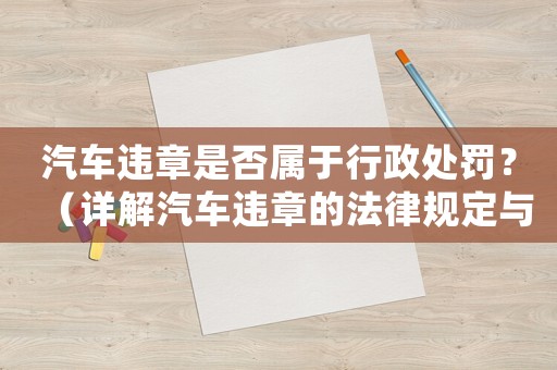 汽車違章是否屬于行政處罰？（詳解汽車違章的法律規定與處理方式）