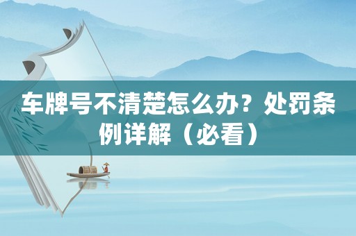 車牌號不清楚怎么辦？處罰條例詳解（必看）