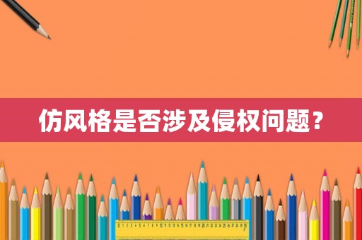 仿風格是否涉及侵權問題？
