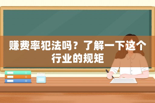 賺費率犯法嗎？了解一下這個行業的規矩