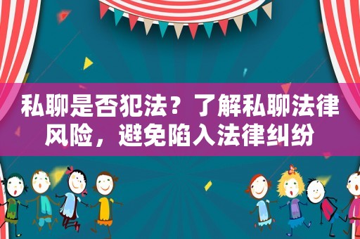 私聊是否犯法？了解私聊法律風險，避免陷入法律糾紛