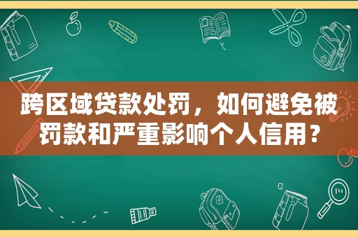 跨區(qū)域貸款處罰，如何避免被罰款和嚴(yán)重影響個(gè)人信用？