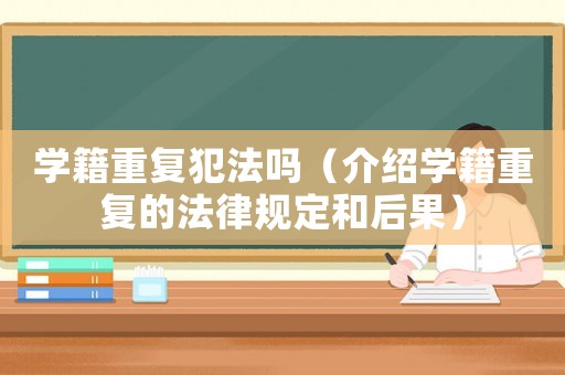 學籍重復犯法嗎（介紹學籍重復的法律規(guī)定和后果）