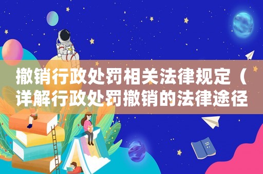 撤銷行政處罰相關法律規定（詳解行政處罰撤銷的法律途徑）