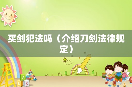 買(mǎi)劍犯法嗎（介紹刀劍法律規(guī)定）