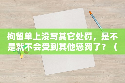拘留單上沒寫其它處罰，是不是就不會受到其他懲罰了？（律師告訴你真相）