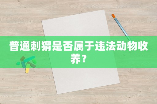 普通刺猬是否屬于違法動物收養？