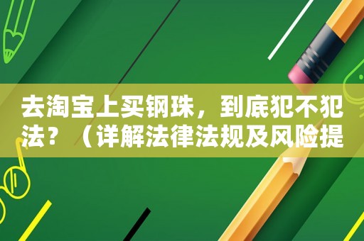 去淘寶上買鋼珠，到底犯不犯法？（詳解法律法規及風險提示）