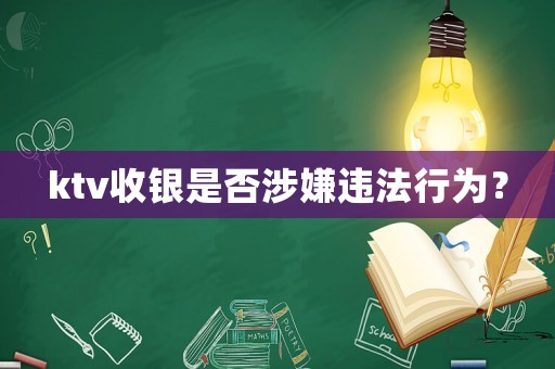 ktv收銀是否涉嫌違法行為？