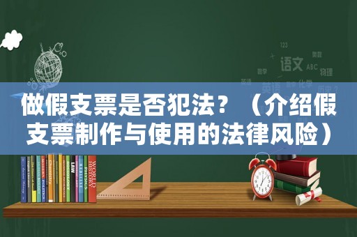 做假支票是否犯法？（介紹假支票制作與使用的法律風險）