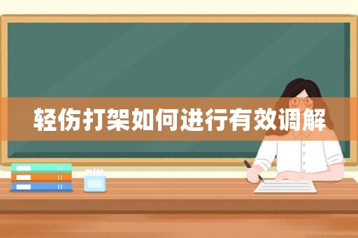 輕傷打架如何進(jìn)行有效調(diào)解