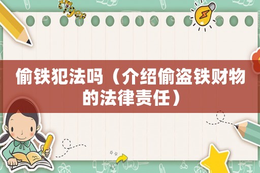 偷鐵犯法嗎（介紹偷盜鐵財物的法律責任）