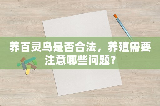 養(yǎng)百靈鳥是否合法，養(yǎng)殖需要注意哪些問題？