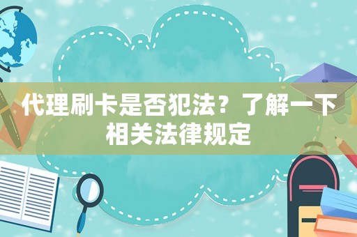 代理刷卡是否犯法？了解一下相關(guān)法律規(guī)定