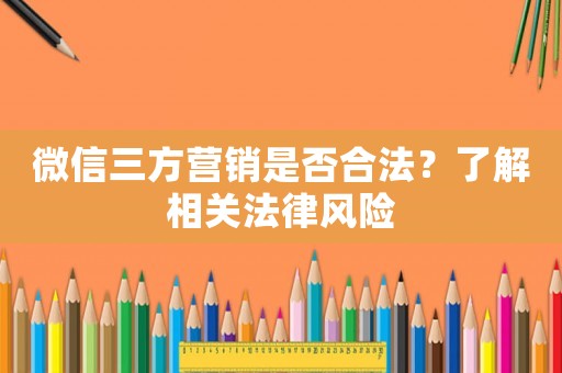 微信三方營銷是否合法？了解相關(guān)法律風險