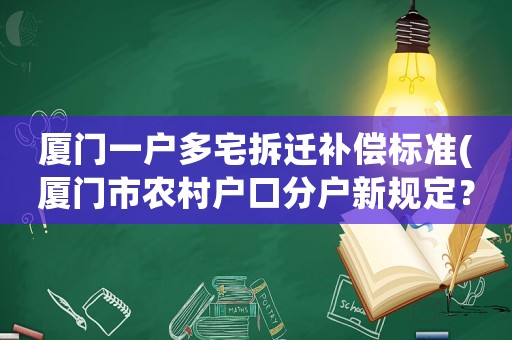 廈門一戶多宅拆遷補償標準(廈門市農村戶口分戶新規定？)