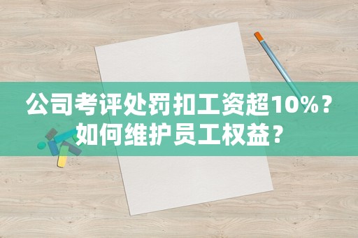 公司考評處罰扣工資超10%？如何維護員工權益？