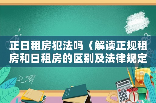 正日租房犯法嗎（解讀正規租房和日租房的區別及法律規定）