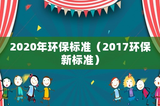 2020年環(huán)保標準（2017環(huán)保新標準）
