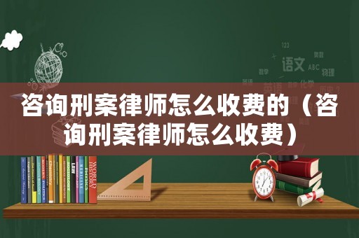 咨詢刑案律師怎么收費(fèi)的（咨詢刑案律師怎么收費(fèi)）
