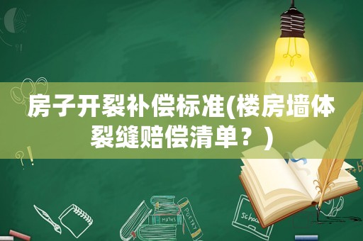 房子開裂補償標準(樓房墻體裂縫賠償清單？)