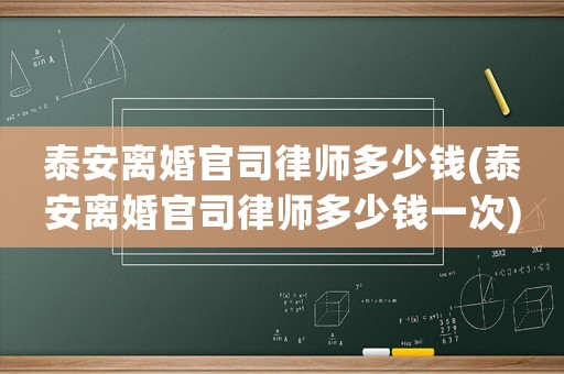 泰安離婚官司律師多少錢(泰安離婚官司律師多少錢一次)