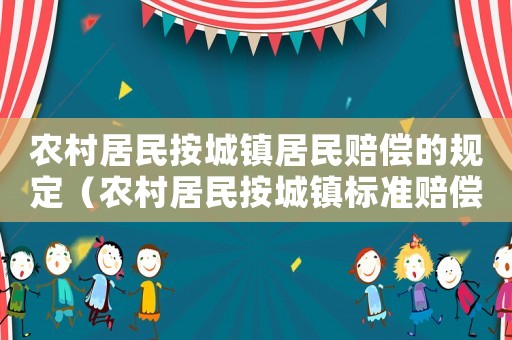 農村居民按城鎮居民賠償的規定（農村居民按城鎮標準賠償依據）
